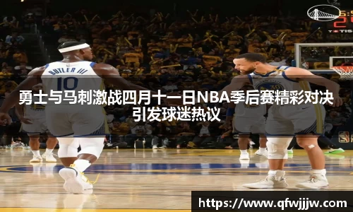 勇士与马刺激战四月十一日NBA季后赛精彩对决引发球迷热议