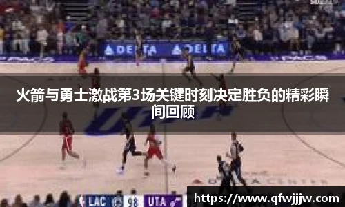 火箭与勇士激战第3场关键时刻决定胜负的精彩瞬间回顾